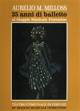 Aurelio M.Milloss. 35 anni di balletto al Maggio Musicale Fiorentino.
